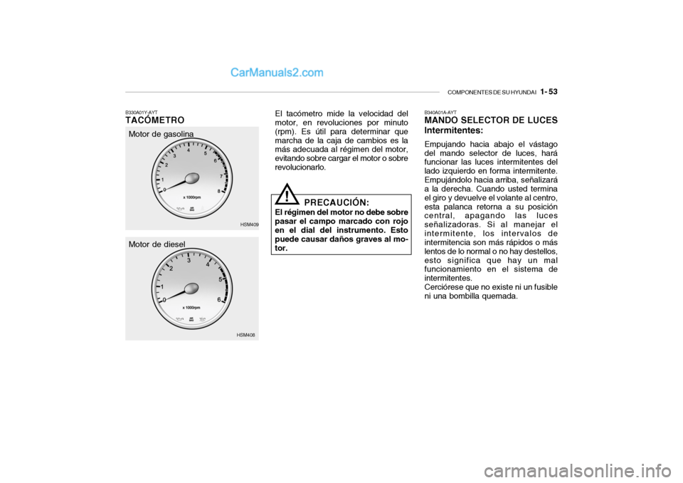 Hyundai Santa Fe 2006 Manual del propietario (in Spanish) COMPONENTES DE SU HYUNDAI
1- 53
B330A01Y-AYTTACÓMETRO
El tacómetro mide la velocidad del
motor, en revoluciones por minuto
(rpm). Es útil para determinar que
marcha de la caja de cambios es la
m Hyundai Santa Fe 2006 Manual del propietario (in Spanish) COMPONENTES DE SU HYUNDAI
1- 53
B330A01Y-AYTTACÓMETRO
El tacómetro mide la velocidad del
motor, en revoluciones por minuto
(rpm). Es útil para determinar que
marcha de la caja de cambios es la
m
