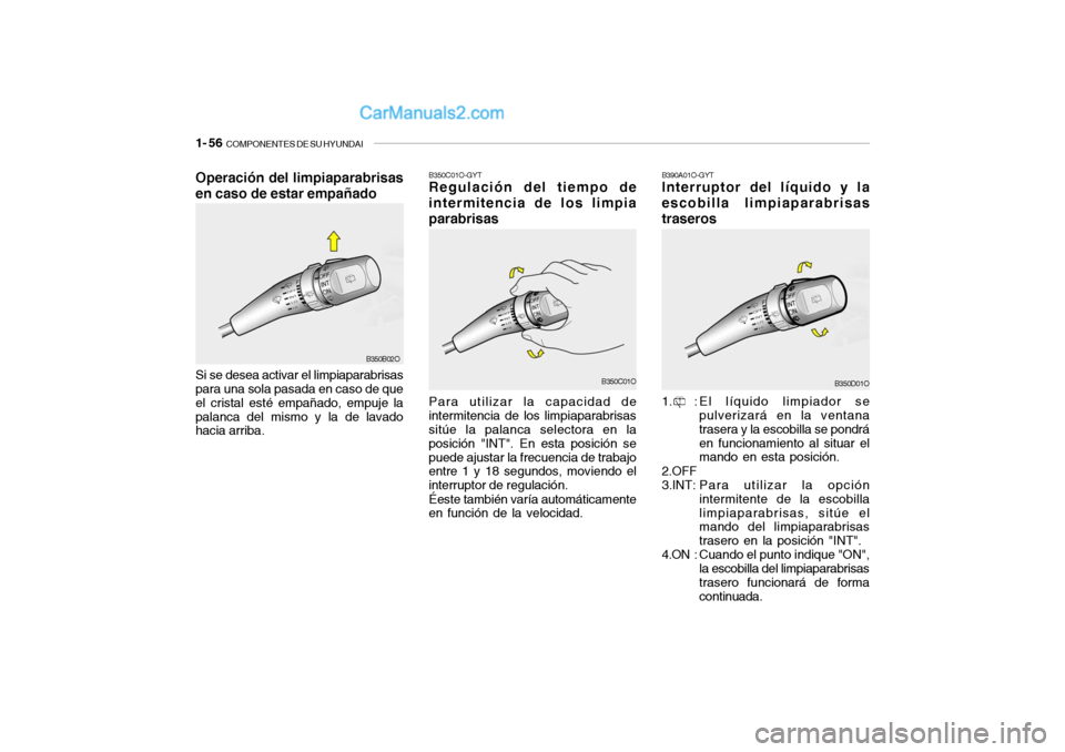 Hyundai Santa Fe 2006 Manual del propietario (in Spanish) 1- 56
COMPONENTES DE SU HYUNDAI
B350C01O-GYTRegulación del tiempo de
intermitencia de los limpia
parabrisas
B390A01O-GYTInterruptor del líquido y la
escobilla limpiaparabrisas
traseros
Para utiliz Hyundai Santa Fe 2006 Manual del propietario (in Spanish) 1- 56
COMPONENTES DE SU HYUNDAI
B350C01O-GYTRegulación del tiempo de
intermitencia de los limpia
parabrisas
B390A01O-GYTInterruptor del líquido y la
escobilla limpiaparabrisas
traseros
Para utiliz