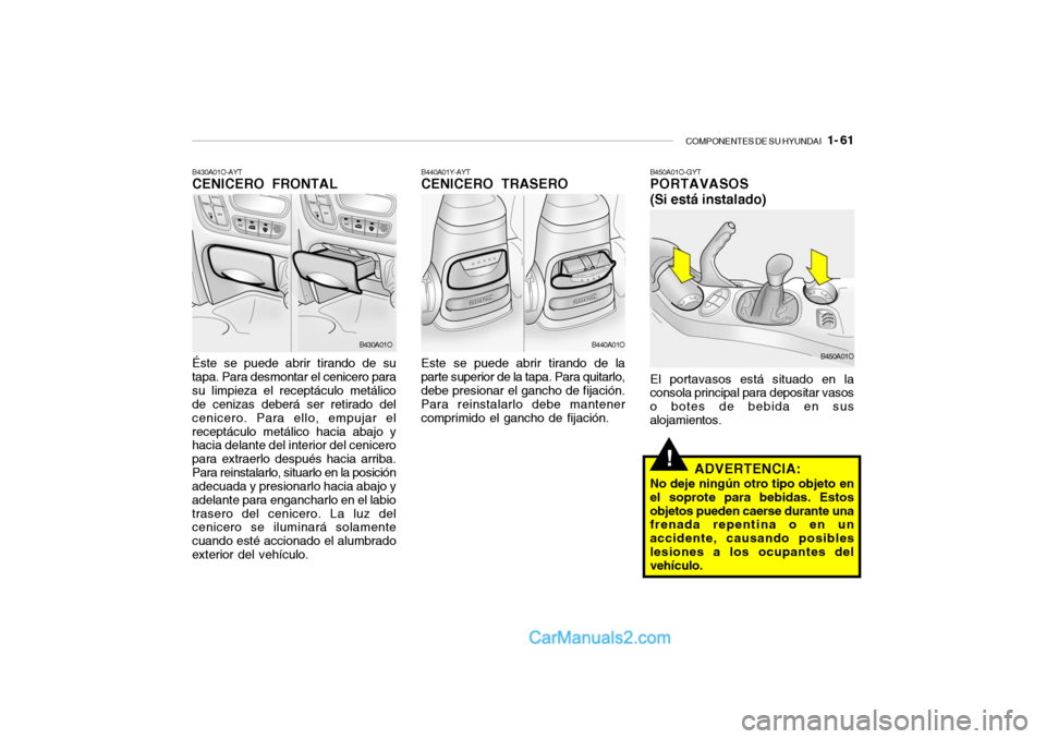 Hyundai Santa Fe 2006 Manual del propietario (in Spanish) COMPONENTES DE SU HYUNDAI
1- 61
!
B430A01O-AYTCENICERO FRONTALÉste se puede abrir tirando de su
tapa. Para desmontar el cenicero para
su limpieza el receptáculo metálico
de cenizas deberá ser r Hyundai Santa Fe 2006 Manual del propietario (in Spanish) COMPONENTES DE SU HYUNDAI
1- 61
!
B430A01O-AYTCENICERO FRONTALÉste se puede abrir tirando de su
tapa. Para desmontar el cenicero para
su limpieza el receptáculo metálico
de cenizas deberá ser r