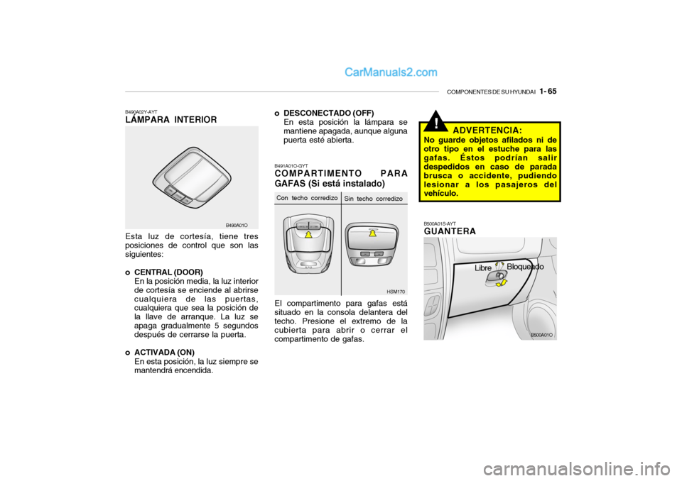 Hyundai Santa Fe 2006 Manual del propietario (in Spanish) COMPONENTES DE SU HYUNDAI
1- 65
!
o DESCONECTADO (OFF)
En esta posición la lámpara se
mantiene apagada, aunque alguna
puerta esté abierta.B491A01O-GYTCOMPARTIMENTO PARA
GAFAS (Si está instalado Hyundai Santa Fe 2006 Manual del propietario (in Spanish) COMPONENTES DE SU HYUNDAI
1- 65
!
o DESCONECTADO (OFF)
En esta posición la lámpara se
mantiene apagada, aunque alguna
puerta esté abierta.B491A01O-GYTCOMPARTIMENTO PARA
GAFAS (Si está instalado