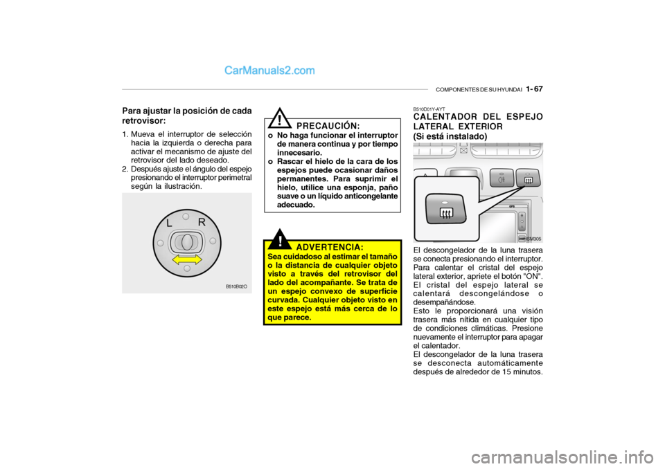 Hyundai Santa Fe 2006 Manual del propietario (in Spanish) COMPONENTES DE SU HYUNDAI
1- 67
!
B510D01Y-AYTCALENTADOR DEL ESPEJO
LATERAL EXTERIOR
(Si está instalado)El descongelador de la luna trasera
se conecta presionando el interruptor.
Para calentar el Hyundai Santa Fe 2006 Manual del propietario (in Spanish) COMPONENTES DE SU HYUNDAI
1- 67
!
B510D01Y-AYTCALENTADOR DEL ESPEJO
LATERAL EXTERIOR
(Si está instalado)El descongelador de la luna trasera
se conecta presionando el interruptor.
Para calentar el