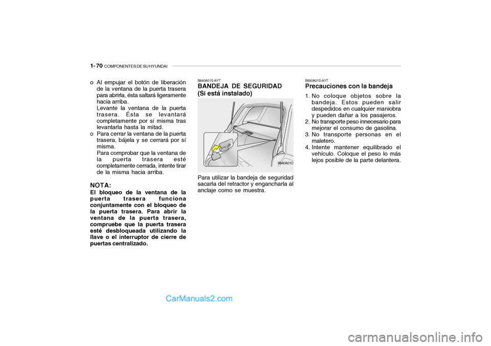 Hyundai Santa Fe 2006 Manual del propietario (in Spanish) 1- 70
COMPONENTES DE SU HYUNDAI
B640A01S-AYTBANDEJA DE SEGURIDAD
(Si está instalado)
B650A01S-AYTPrecauciones con la bandeja1. No coloque objetos sobre la
bandeja. Estos pueden salir
despedidos en Hyundai Santa Fe 2006 Manual del propietario (in Spanish) 1- 70
COMPONENTES DE SU HYUNDAI
B640A01S-AYTBANDEJA DE SEGURIDAD
(Si está instalado)
B650A01S-AYTPrecauciones con la bandeja1. No coloque objetos sobre la
bandeja. Estos pueden salir
despedidos en