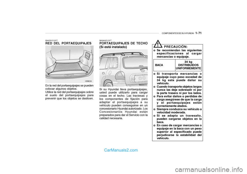 Hyundai Santa Fe 2006 Manual del propietario (in Spanish) COMPONENTES DE SU HYUNDAI
1- 71
B630A02O-GYTPORTAEQUIPAJES DE TECHO
(Si está instalado)Si su Hyundai lleva portaequipajes,
usted puede utilizarlo para cargar
cosas en el techo. Las traviesas y
los Hyundai Santa Fe 2006 Manual del propietario (in Spanish) COMPONENTES DE SU HYUNDAI
1- 71
B630A02O-GYTPORTAEQUIPAJES DE TECHO
(Si está instalado)Si su Hyundai lleva portaequipajes,
usted puede utilizarlo para cargar
cosas en el techo. Las traviesas y
los