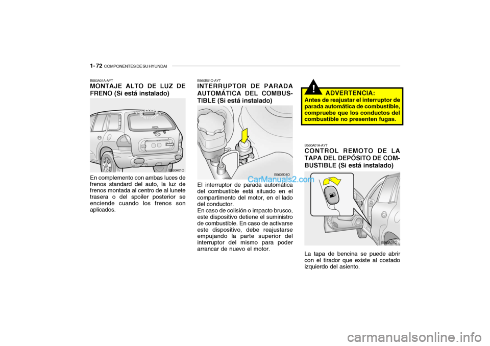 Hyundai Santa Fe 2006 Manual del propietario (in Spanish) 1- 72
COMPONENTES DE SU HYUNDAI
B560B01O-AYTINTERRUPTOR DE PARADA
AUTOMÁTICA DEL COMBUS-
TIBLE (Si está instalado)El interruptor de parada automática
del combustible está situado en el
compartim Hyundai Santa Fe 2006 Manual del propietario (in Spanish) 1- 72
COMPONENTES DE SU HYUNDAI
B560B01O-AYTINTERRUPTOR DE PARADA
AUTOMÁTICA DEL COMBUS-
TIBLE (Si está instalado)El interruptor de parada automática
del combustible está situado en el
compartim