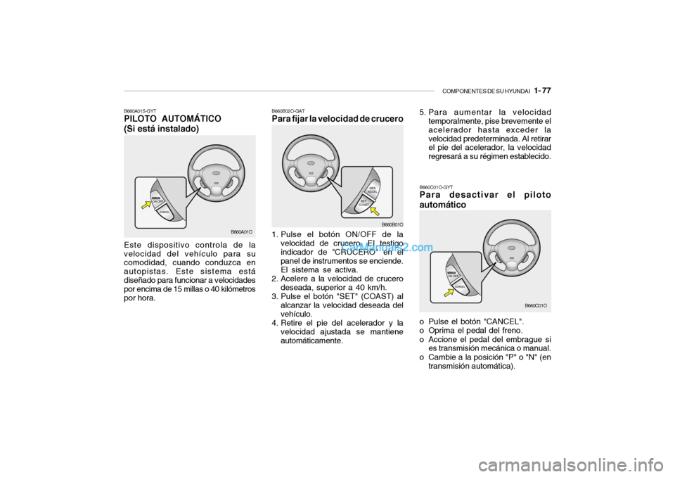 Hyundai Santa Fe 2006 Manual del propietario (in Spanish) COMPONENTES DE SU HYUNDAI
1- 77
B660B02O-GATPara fijar la velocidad de crucero1. Pulse el botón ON/OFF de la
velocidad de crucero. El testigo
indicador de "CRUCERO" en el
panel de instrumentos se Hyundai Santa Fe 2006 Manual del propietario (in Spanish) COMPONENTES DE SU HYUNDAI
1- 77
B660B02O-GATPara fijar la velocidad de crucero1. Pulse el botón ON/OFF de la
velocidad de crucero. El testigo
indicador de "CRUCERO" en el
panel de instrumentos se