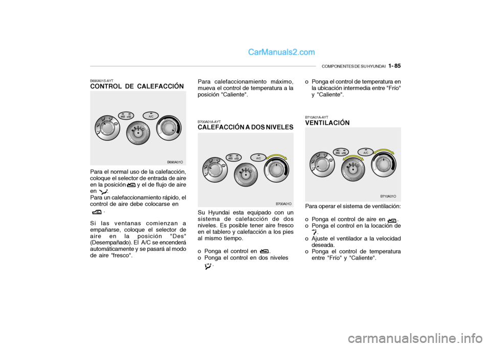 Hyundai Santa Fe 2006 Manual del propietario (in Spanish) COMPONENTES DE SU HYUNDAI
1- 85
Para el normal uso de la calefacción,
coloque el selector de entrada de aire
en la posición y el de flujo de aire
en .
Para un calefaccionamiento rápido, Hyundai Santa Fe 2006 Manual del propietario (in Spanish) COMPONENTES DE SU HYUNDAI
1- 85
Para el normal uso de la calefacción,
coloque el selector de entrada de aire
en la posición y el de flujo de aire
en .
Para un calefaccionamiento rápido,