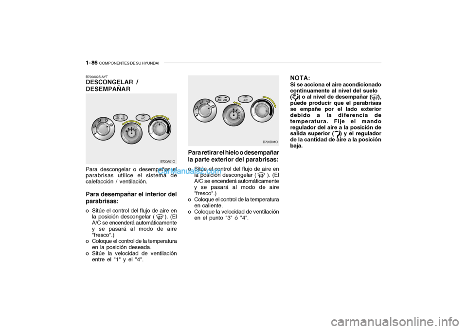 Hyundai Santa Fe 2006 Manual del propietario (in Spanish) 1- 86
COMPONENTES DE SU HYUNDAI
B720A02S-AYTDESCONGELAR /
DESEMPAÑARPara descongelar o desempañar el
parabrisas utilice el sistema de
calefacción / ventilación.Para desempañar el interior del
p Hyundai Santa Fe 2006 Manual del propietario (in Spanish) 1- 86
COMPONENTES DE SU HYUNDAI
B720A02S-AYTDESCONGELAR /
DESEMPAÑARPara descongelar o desempañar el
parabrisas utilice el sistema de
calefacción / ventilación.Para desempañar el interior del
p