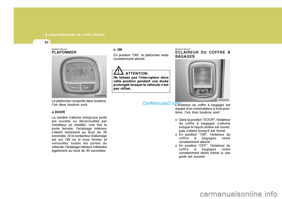 Hyundai Santa Fe 2006 Manuel du propriétaire (in French) 1CARACTÉRISTIQUES DE VOTRE HYUNDAI
92
B490A01CM-GUT PLAFONNIER Le plafonnier comporte deux boutons. Ces deux boutons sont: o DOOR La lumière sallume lorsquune porte est ouverte ou déverrouillée Hyundai Santa Fe 2006 Manuel du propriétaire (in French) 1CARACTÉRISTIQUES DE VOTRE HYUNDAI
92
B490A01CM-GUT PLAFONNIER Le plafonnier comporte deux boutons. Ces deux boutons sont: o DOOR La lumière sallume lorsquune porte est ouverte ou déverrouillée