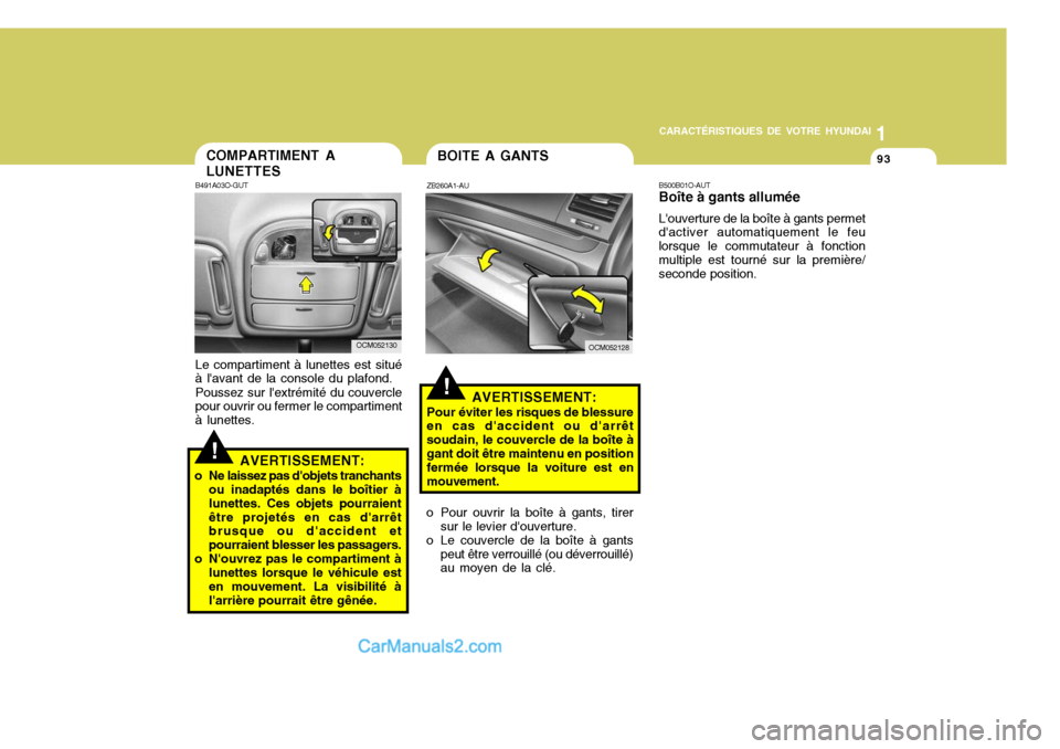 Hyundai Santa Fe 2006 Manuel du propriétaire (in French) 1
CARACTÉRISTIQUES DE VOTRE HYUNDAI
93COMPARTIMENT A LUNETTES
B491A03O-GUT Le compartiment à lunettes est situé
à lavant de la console du plafond.
Poussez sur lextrémité du couvercle
pour ouvr Hyundai Santa Fe 2006 Manuel du propriétaire (in French) 1
CARACTÉRISTIQUES DE VOTRE HYUNDAI
93COMPARTIMENT A LUNETTES
B491A03O-GUT Le compartiment à lunettes est situé
à lavant de la console du plafond.
Poussez sur lextrémité du couvercle
pour ouvr