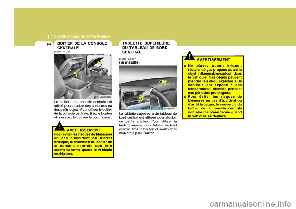 Hyundai Santa Fe 2006 Manuel du propriétaire (in French) 1CARACTÉRISTIQUES DE VOTRE HYUNDAI
94
!
TABLETTE SUPERIEURE DU TABLEAU DE BORD CENTRAL
B505B01CM-GUT (Si installé) La tablette supérieure du tableau de bord central est utilisée pour stocker de pe Hyundai Santa Fe 2006 Manuel du propriétaire (in French) 1CARACTÉRISTIQUES DE VOTRE HYUNDAI
94
!
TABLETTE SUPERIEURE DU TABLEAU DE BORD CENTRAL
B505B01CM-GUT (Si installé) La tablette supérieure du tableau de bord central est utilisée pour stocker de pe