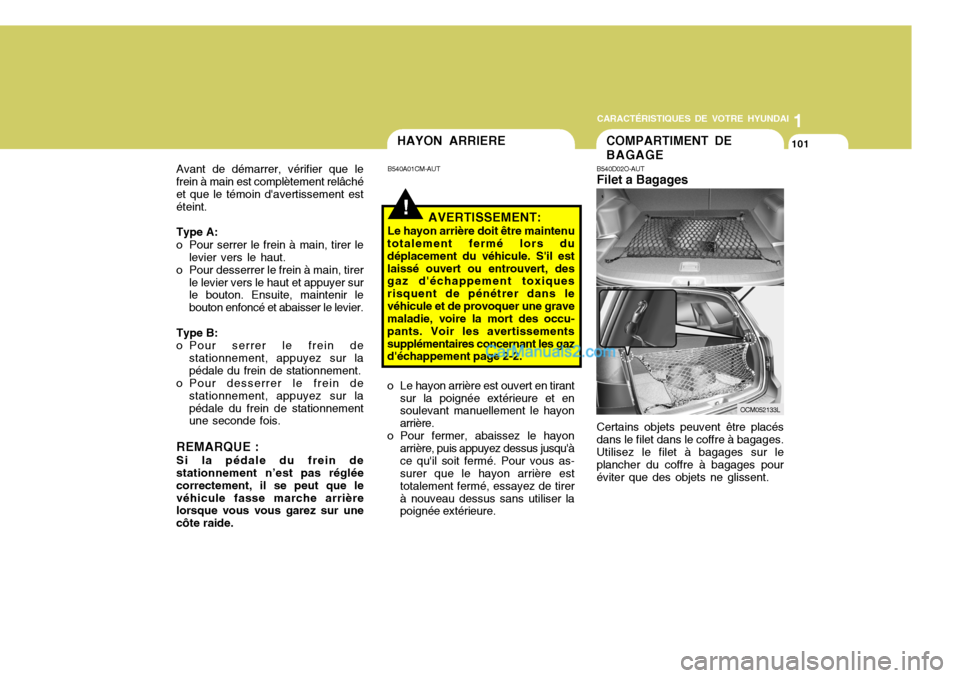 Hyundai Santa Fe 2006 Manuel du propriétaire (in French) 1
CARACTÉRISTIQUES DE VOTRE HYUNDAI
101HAYON ARRIERE
B540A01CM-AUT
o Le hayon arrière est ouvert en tirant sur la poignée extérieure et en soulevant manuellement le hayon arrière.
o Pour fermer, Hyundai Santa Fe 2006 Manuel du propriétaire (in French) 1
CARACTÉRISTIQUES DE VOTRE HYUNDAI
101HAYON ARRIERE
B540A01CM-AUT
o Le hayon arrière est ouvert en tirant sur la poignée extérieure et en soulevant manuellement le hayon arrière.
o Pour fermer,