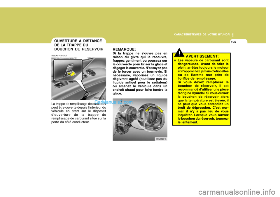 Hyundai Santa Fe 2006 Manuel du propriétaire (in French) 1
CARACTÉRISTIQUES DE VOTRE HYUNDAI
105
REMARQUE: Si la trappe ne souvre pas en
raison du givre qui la recouvre, frappez gentiment ou poussez sur le couvercle pour briser la glace etdégager le couv Hyundai Santa Fe 2006 Manuel du propriétaire (in French) 1
CARACTÉRISTIQUES DE VOTRE HYUNDAI
105
REMARQUE: Si la trappe ne souvre pas en
raison du givre qui la recouvre, frappez gentiment ou poussez sur le couvercle pour briser la glace etdégager le couv