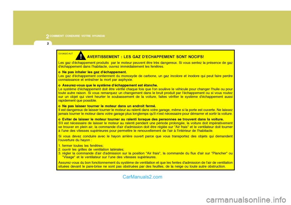 Hyundai Santa Fe 2006 Manuel du propriétaire (in French) 2COMMENT CONDUIRE VOTRE HYUNDAI
2
C010A02O-AUT
AVERTISSEMENT : LES GAZ DECHAPPEMENT SONT NOCIFS!
Les gaz déchappement produits par le moteur peuvent être très dangereux. Si vous sentez la prése Hyundai Santa Fe 2006 Manuel du propriétaire (in French) 2COMMENT CONDUIRE VOTRE HYUNDAI
2
C010A02O-AUT
AVERTISSEMENT : LES GAZ DECHAPPEMENT SONT NOCIFS!
Les gaz déchappement produits par le moteur peuvent être très dangereux. Si vous sentez la prése