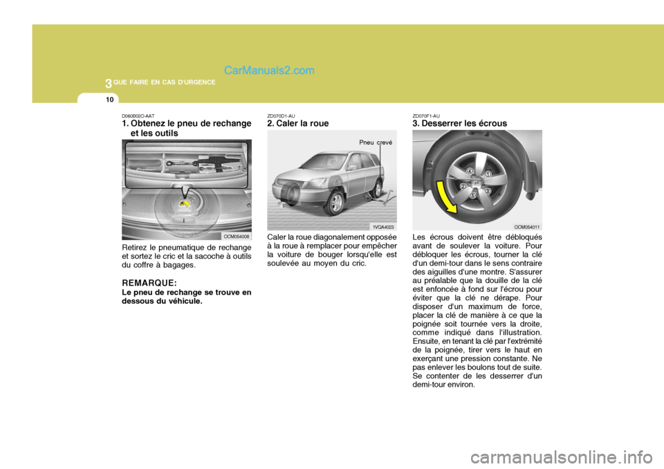 Hyundai Santa Fe 2006 Manuel du propriétaire (in French) 3QUE FAIRE EN CAS DURGENCE
10
D060B02O-AAT
1. Obtenez le pneu de rechange
et les outils
Retirez le pneumatique de rechange et sortez le cric et la sacoche à outils du coffre à bagages. REMARQUE: L Hyundai Santa Fe 2006 Manuel du propriétaire (in French) 3QUE FAIRE EN CAS DURGENCE
10
D060B02O-AAT
1. Obtenez le pneu de rechange
et les outils
Retirez le pneumatique de rechange et sortez le cric et la sacoche à outils du coffre à bagages. REMARQUE: L
