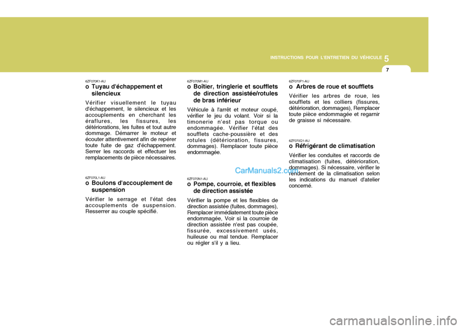 Hyundai Santa Fe 2006 Manuel du propriétaire (in French) 5
INSTRUCTIONS POUR LENTRETIEN DU VÉHICULE
7
6ZF070K1-AU
o Tuyau déchappement et silencieux
Vérifier visuellement le tuyau déchappement, le silencieux et les accouplements en cherchant les ér Hyundai Santa Fe 2006 Manuel du propriétaire (in French) 5
INSTRUCTIONS POUR LENTRETIEN DU VÉHICULE
7
6ZF070K1-AU
o Tuyau déchappement et silencieux
Vérifier visuellement le tuyau déchappement, le silencieux et les accouplements en cherchant les ér