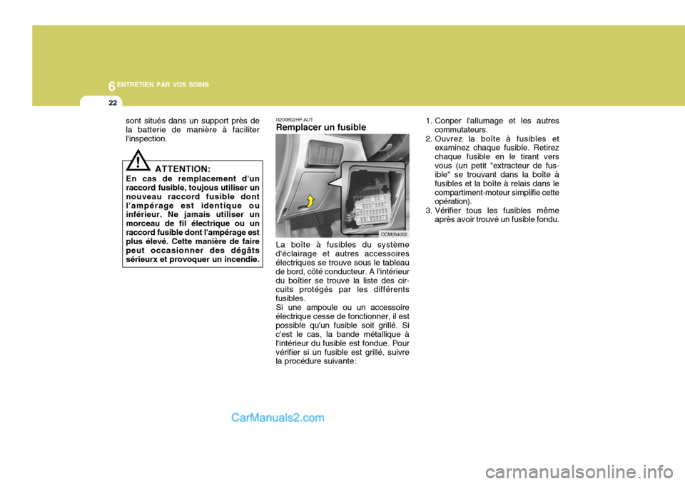 Hyundai Santa Fe 2006 Manuel du propriétaire (in French) 6ENTRETIEN PAR VOS SOINS
22
G200B02HP-AUT Remplacer un fusible La boîte à fusibles du système
déclairage et autres accessoires électriques se trouve sous le tableau de bord, côté conducteur. A Hyundai Santa Fe 2006 Manuel du propriétaire (in French) 6ENTRETIEN PAR VOS SOINS
22
G200B02HP-AUT Remplacer un fusible La boîte à fusibles du système
déclairage et autres accessoires électriques se trouve sous le tableau de bord, côté conducteur. A