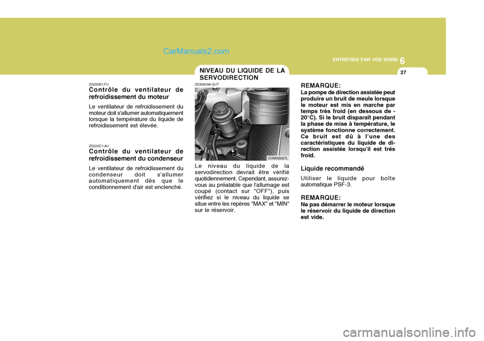 Hyundai Santa Fe 2006 Manuel du propriétaire (in French) 6
ENTRETIEN PAR VOS SOINS
27
REMARQUE: La pompe de direction assistée peut produire un bruit de meule lorsquele moteur est mis en marche par temps très froid (en dessous de - 20°C). Si le bruit dis Hyundai Santa Fe 2006 Manuel du propriétaire (in French) 6
ENTRETIEN PAR VOS SOINS
27
REMARQUE: La pompe de direction assistée peut produire un bruit de meule lorsquele moteur est mis en marche par temps très froid (en dessous de - 20°C). Si le bruit dis