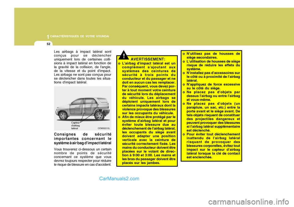 Hyundai Santa Fe 2006  Manuel du propriétaire (in French) 1CARACTÉRISTIQUES DE VOTRE HYUNDAI
52
Capteur dairbag latéral
OCM052212L
Consignes de sécurité importantes concernant le système à air bag d’impact latéral Vous trouverez ci-dessous un certa