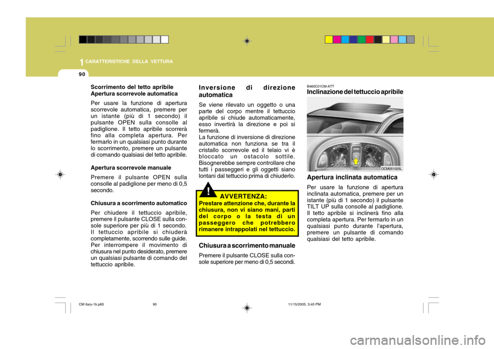 Hyundai Santa Fe 2006  Manuale del proprietario (in Italian) 1CARATTERISTICHE DELLA VETTURA
90
Scorrimento del tetto apribile Apertura scorrevole automatica Per usare la funzione di apertura scorrevole automatica, premere per un istante (più di 1 secondo) il p
