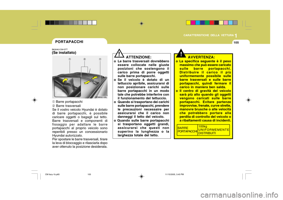Hyundai Santa Fe 2006  Manuale del proprietario (in Italian) 1
CARATTERISTICHE DELLA VETTURA
105PORTAPACCHI
B630A01CM-GTT (Se installato)
OCM052135L
➀  Barre portapacchi
➁  Barre trasversali
Se il vostro veicolo Hyundai è dotato di barre portapacchi, è po