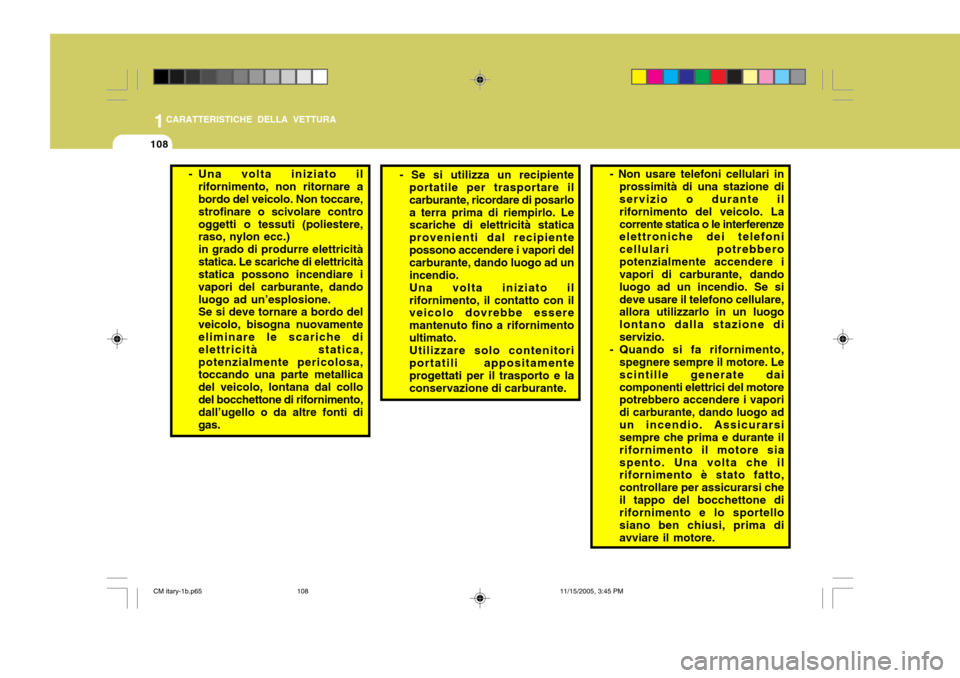 Hyundai Santa Fe 2006  Manuale del proprietario (in Italian) 1CARATTERISTICHE DELLA VETTURA
108
- Se si utilizza un recipiente
portatile per trasportare il carburante, ricordare di posarloa terra prima di riempirlo. Le scariche di elettricità statica provenien