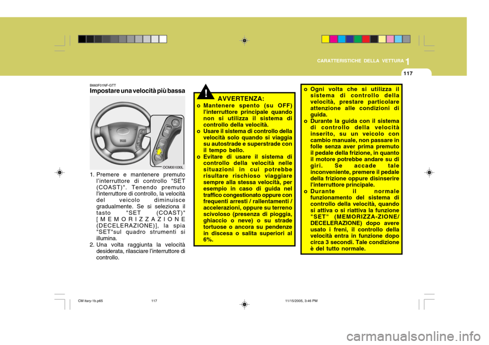 Hyundai Santa Fe 2006  Manuale del proprietario (in Italian) 1
CARATTERISTICHE DELLA VETTURA
117
B660F01NF-GTT Impostare una velocità più bassa
1. Premere e mantenere premuto l’interruttore di controllo "SET (COAST)". Tenendo premuto linterruttore di contr