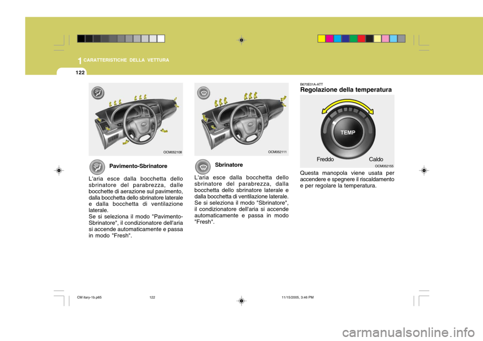 Hyundai Santa Fe 2006  Manuale del proprietario (in Italian) 1CARATTERISTICHE DELLA VETTURA
122
B670E01A-ATT Regolazione della temperatura
Questa manopola viene usata per accendere e spegnere il riscaldamentoe per regolare la temperatura.
OCM052111OCM052108
Pav