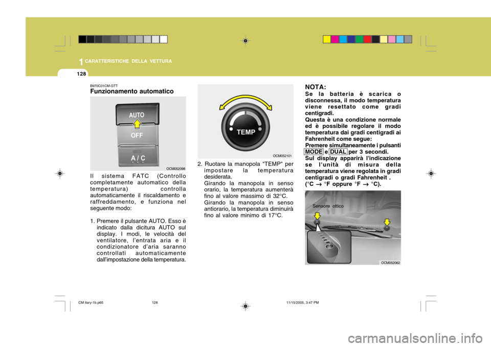 Hyundai Santa Fe 2006  Manuale del proprietario (in Italian) 1CARATTERISTICHE DELLA VETTURA
128
OCM052098
B970C01CM-GTT Funzionamento automatico Il sistema FATC (Controllo completamente automatico dellatemperatura) controlla automaticamente il riscaldamento e r