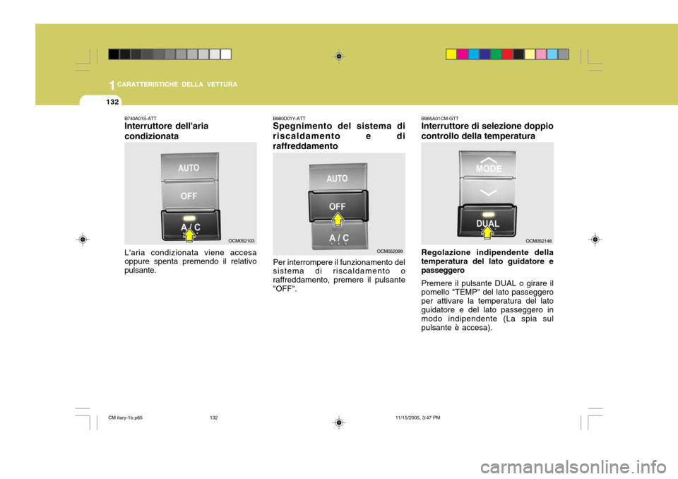 Hyundai Santa Fe 2006  Manuale del proprietario (in Italian) 1CARATTERISTICHE DELLA VETTURA
132
B980D01Y-ATT Spegnimento del sistema di
riscaldamento e di raffreddamento
Per interrompere il funzionamento del sistema di riscaldamento o raffreddamento, premere il