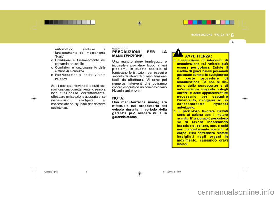 Hyundai Santa Fe 2006  Manuale del proprietario (in Italian) 6
MANUTENZIONE "FAI-DA-TE"
5
automatico, incluso il funzionamento del meccanismo"Park"
o Condizioni e funzionamento del
comando del sedile
o Condizioni e funzionamento delle
cinture di sicurezza
o Fun