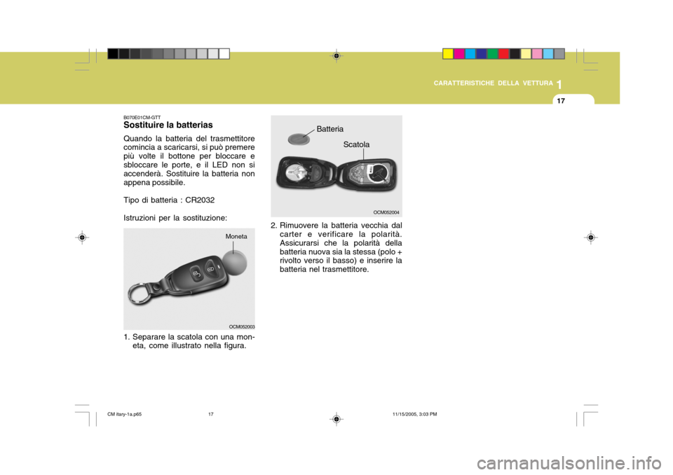 Hyundai Santa Fe 2006  Manuale del proprietario (in Italian) 1
CARATTERISTICHE DELLA VETTURA
17
OCM052004
Scatola
2. Rimuovere la batteria vecchia dal carter e verificare la polarità. Assicurarsi che la polarità della batteria nuova sia la stessa (polo + rivo