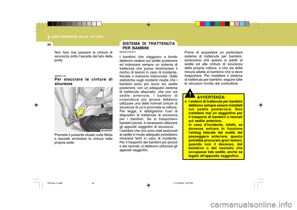 Hyundai Santa Fe 2006  Manuale del proprietario (in Italian) 1CARATTERISTICHE DELLA VETTURA
34SISTEMA DI TRATTENUTA PER BAMBINI
ZB090V1-AT Per slacciare le cinture di sicurezza Premete il pulsante situato sulla fibbia e lasciate arrotolare la cintura nella prop