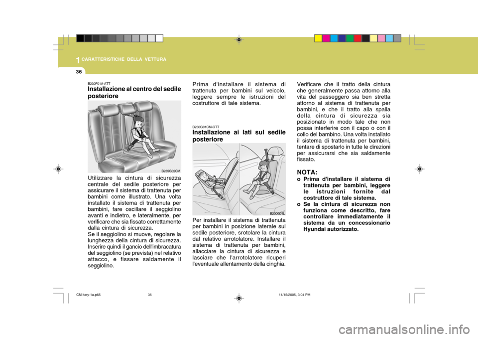 Hyundai Santa Fe 2006  Manuale del proprietario (in Italian) 1CARATTERISTICHE DELLA VETTURA
36
B230G01CM-GTT Installazione ai lati sul sedile posteriore Per installare il sistema di trattenuta per bambini in posizione laterale sul sedile posteriore, srotolare l