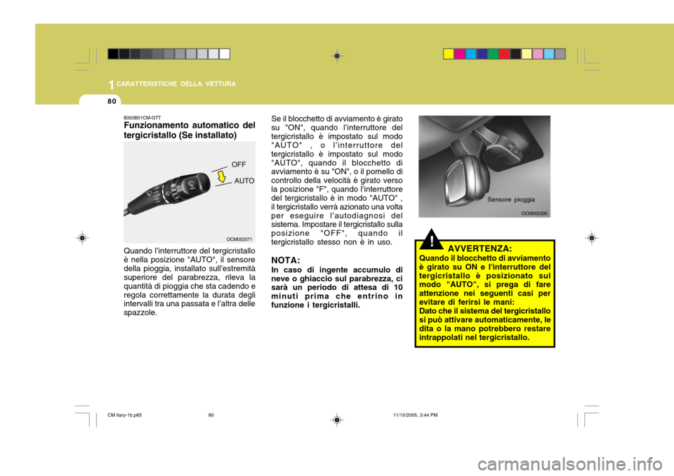 Hyundai Santa Fe 2006  Manuale del proprietario (in Italian) 1CARATTERISTICHE DELLA VETTURA
80
B350B01CM-GTT Funzionamento automatico del tergicristallo (Se installato) Quando l’interruttore del tergicristallo è nella posizione "AUTO", il sensoredella pioggi