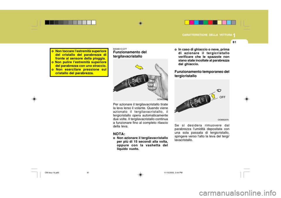 Hyundai Santa Fe 2006  Manuale del proprietario (in Italian) 1
CARATTERISTICHE DELLA VETTURA
81
B350B01O-GTT Funzionamento del tergilavacristallo Per azionare il tergilavacristallo tirate
la leva lerso il volante. Quando viene azionato il tergilavacristallo, il