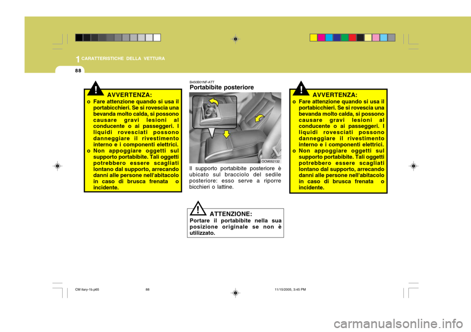 Hyundai Santa Fe 2006  Manuale del proprietario (in Italian) 1CARATTERISTICHE DELLA VETTURA
88
!AVVERTENZA:
o Fare attenzione quando si usa il portabicchieri. Se si rovescia una bevanda molto calda, si possonocausare gravi lesioni al conducente o ai passeggeri.