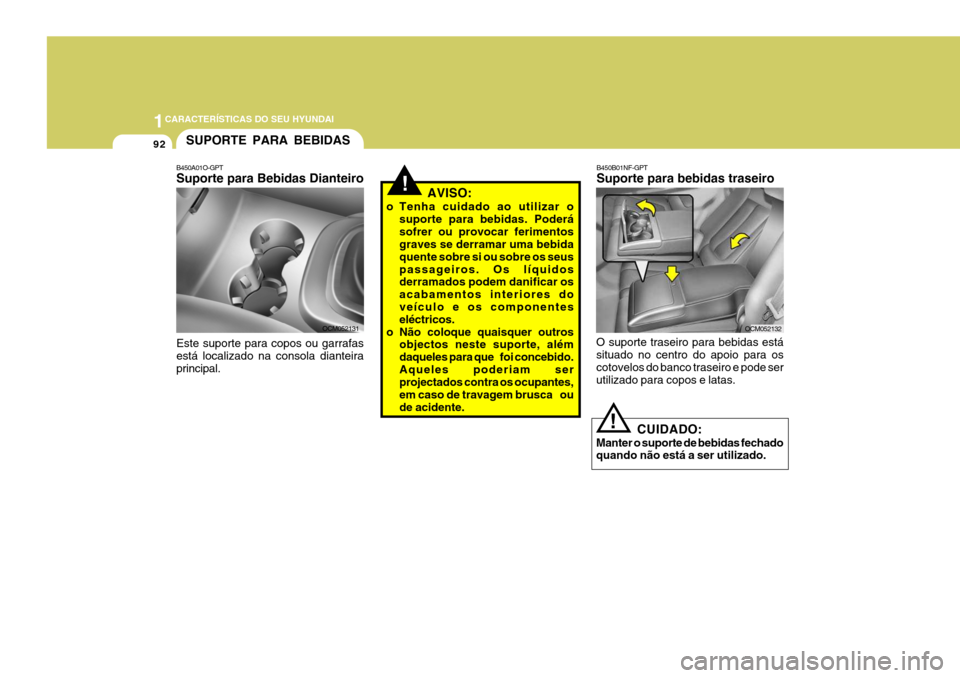Hyundai Santa Fe 2006  Manual do proprietário (in Portuguese) 1CARACTERÍSTICAS DO SEU HYUNDAI
92SUPORTE PARA BEBIDAS
B450A01O-GPT Suporte para Bebidas Dianteiro Este suporte para copos ou garrafas está localizado na consola dianteira principal. OCM052131
!AVIS