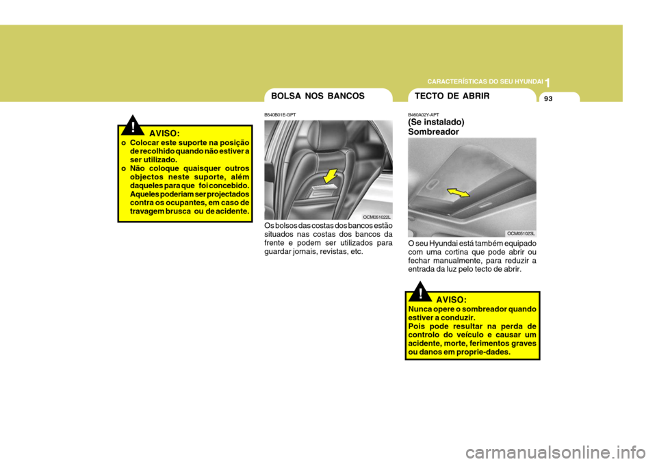 Hyundai Santa Fe 2006  Manual do proprietário (in Portuguese) 1
CARACTERÍSTICAS DO SEU HYUNDAI
93
!AVISO:
o Colocar este suporte na posição de recolhido quando não estiver a ser utilizado.
o Não coloque quaisquer outros objectos neste suporte, alémdaqueles