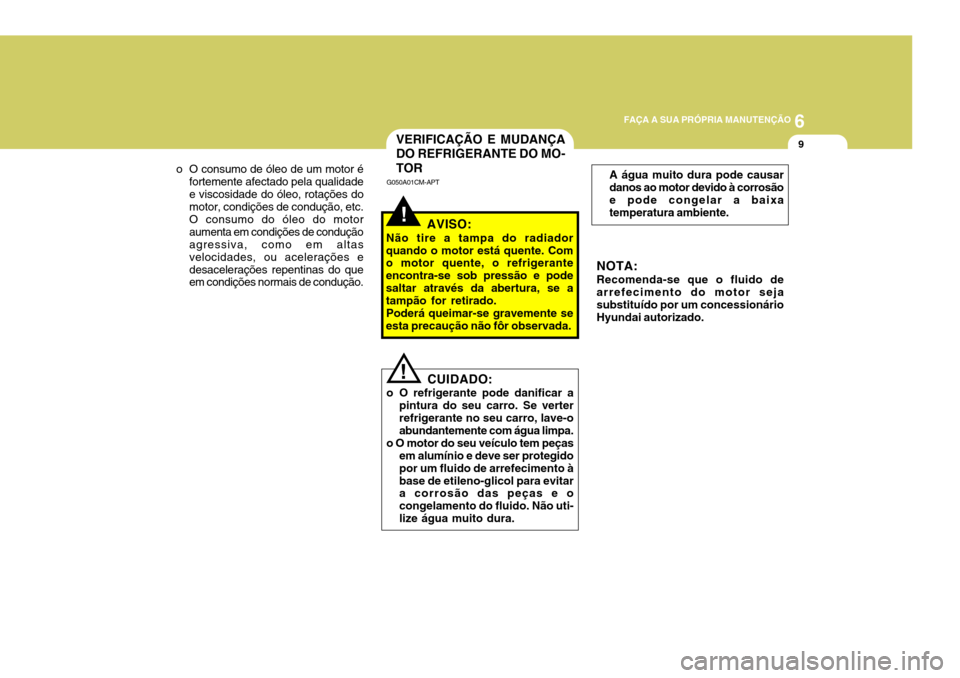 Hyundai Santa Fe 2006 Manual do proprietário (in Portuguese) 6
FAÇA A SUA PRÓPRIA MANUTENÇÃO
9
o O consumo de óleo de um motor é
fortemente afectado pela qualidade e viscosidade do óleo, rotações do motor, condições de condução, etc. O consumo do Hyundai Santa Fe 2006 Manual do proprietário (in Portuguese) 6
FAÇA A SUA PRÓPRIA MANUTENÇÃO
9
o O consumo de óleo de um motor é
fortemente afectado pela qualidade e viscosidade do óleo, rotações do motor, condições de condução, etc. O consumo do