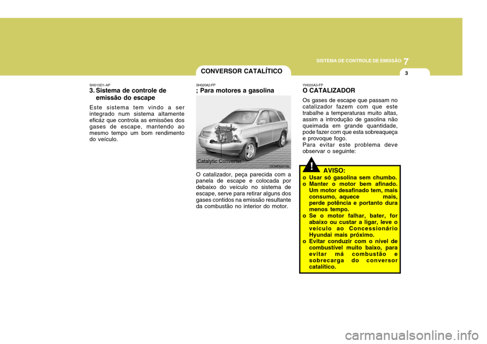 Hyundai Santa Fe 2006 Manual do proprietário (in Portuguese) 7
SISTEMA DE CONTROLE DE EMISSÃO
3
!
CONVERSOR CATALÍTICO
SH010D1-AP
3. Sistema de controle de
emissão do escape
Este sistema tem vindo a ser integrado num sistema altamente eficáz que controla as Hyundai Santa Fe 2006 Manual do proprietário (in Portuguese) 7
SISTEMA DE CONTROLE DE EMISSÃO
3
!
CONVERSOR CATALÍTICO
SH010D1-AP
3. Sistema de controle de
emissão do escape
Este sistema tem vindo a ser integrado num sistema altamente eficáz que controla as
