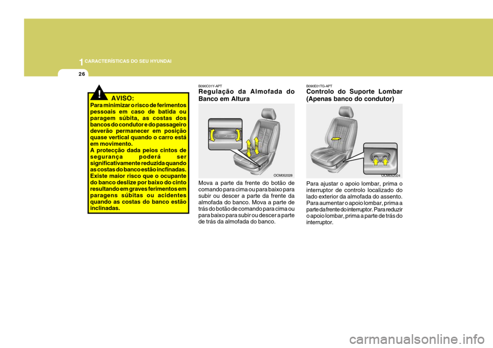 Hyundai Santa Fe 2006 Manual do proprietário (in Portuguese) 1CARACTERÍSTICAS DO SEU HYUNDAI
26
!AVISO:
Para minimizar o risco de ferimentos pessoais em caso de batida ou paragem súbita, as costas dosbancos do condutor e do passageiro deverão permanecer em p Hyundai Santa Fe 2006 Manual do proprietário (in Portuguese) 1CARACTERÍSTICAS DO SEU HYUNDAI
26
!AVISO:
Para minimizar o risco de ferimentos pessoais em caso de batida ou paragem súbita, as costas dosbancos do condutor e do passageiro deverão permanecer em p