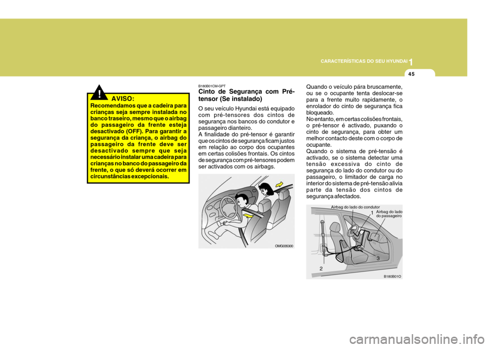 Hyundai Santa Fe 2006 Manual do proprietário (in Portuguese) 1
CARACTERÍSTICAS DO SEU HYUNDAI
45
B180B01CM-GPT Cinto de Segurança com Pré- tensor (Se instalado) O seu veículo Hyundai está equipado com pré-tensores dos cintos desegurança nos bancos do con Hyundai Santa Fe 2006 Manual do proprietário (in Portuguese) 1
CARACTERÍSTICAS DO SEU HYUNDAI
45
B180B01CM-GPT Cinto de Segurança com Pré- tensor (Se instalado) O seu veículo Hyundai está equipado com pré-tensores dos cintos desegurança nos bancos do con