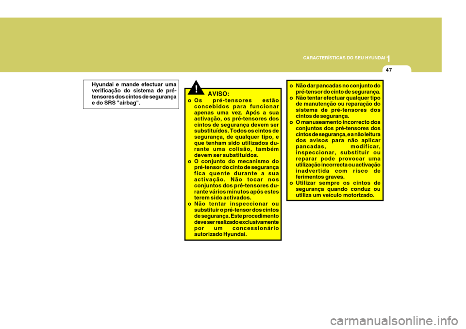 Hyundai Santa Fe 2006 Manual do proprietário (in Portuguese) 1
CARACTERÍSTICAS DO SEU HYUNDAI
47
!AVISO:
o Os pré-tensores estão concebidos para funcionar apenas uma vez. Após a sua activação, os pré-tensores doscintos de segurança devem ser substituíd Hyundai Santa Fe 2006 Manual do proprietário (in Portuguese) 1
CARACTERÍSTICAS DO SEU HYUNDAI
47
!AVISO:
o Os pré-tensores estão concebidos para funcionar apenas uma vez. Após a sua activação, os pré-tensores doscintos de segurança devem ser substituíd