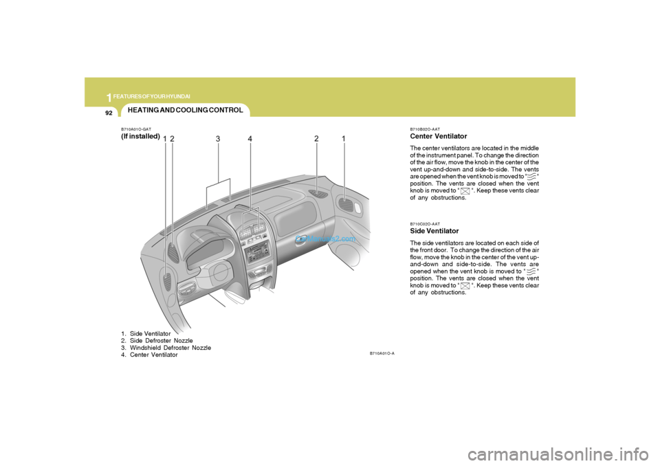 Hyundai Santa Fe 2005  Owners Manual 1FEATURES OF YOUR HYUNDAI92
B710B02O-AATCenter VentilatorThe center ventilators are located in the middle
of the instrument panel. To change the direction
of the air flow, move the knob in the center 