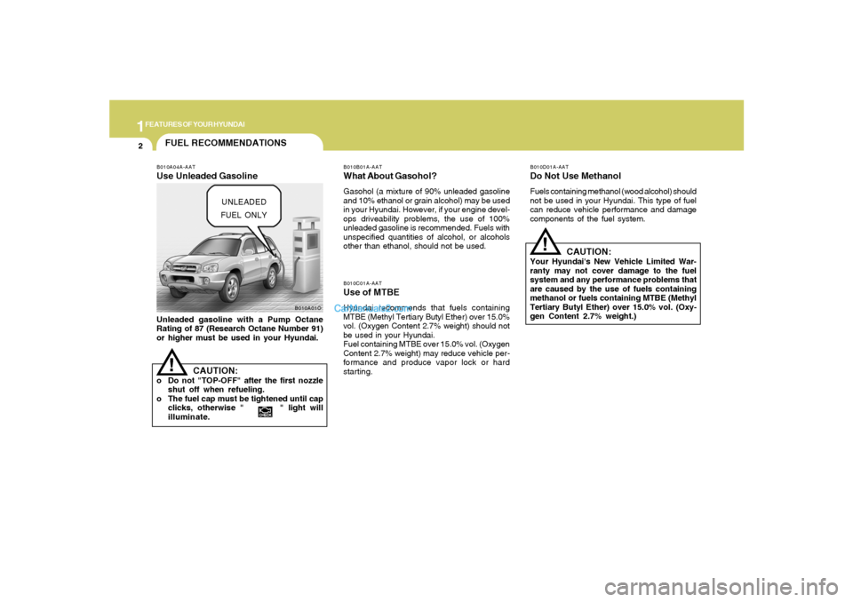 Hyundai Santa Fe 2005 Owners Manual 1FEATURES OF YOUR HYUNDAI2
FUEL RECOMMENDATIONS
CAUTION:
Your Hyundais New Vehicle Limited War-
ranty may not cover damage to the fuel
system and any performance problems that
are caused by the use o Hyundai Santa Fe 2005 Owners Manual 1FEATURES OF YOUR HYUNDAI2
FUEL RECOMMENDATIONS
CAUTION:
Your Hyundais New Vehicle Limited War-
ranty may not cover damage to the fuel
system and any performance problems that
are caused by the use o