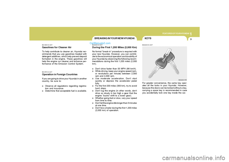 Hyundai Santa Fe 2005 Owners Manual 1
FEATURES OF YOUR HYUNDAI
3
KEYS
BREAKING IN YOUR NEW HYUNDAI
B010F01A-AATOperation in Foreign CountriesIf you are going to drive your Hyundai in another
country, be sure to:
o Observe all regulation Hyundai Santa Fe 2005 Owners Manual 1
FEATURES OF YOUR HYUNDAI
3
KEYS
BREAKING IN YOUR NEW HYUNDAI
B010F01A-AATOperation in Foreign CountriesIf you are going to drive your Hyundai in another
country, be sure to:
o Observe all regulation