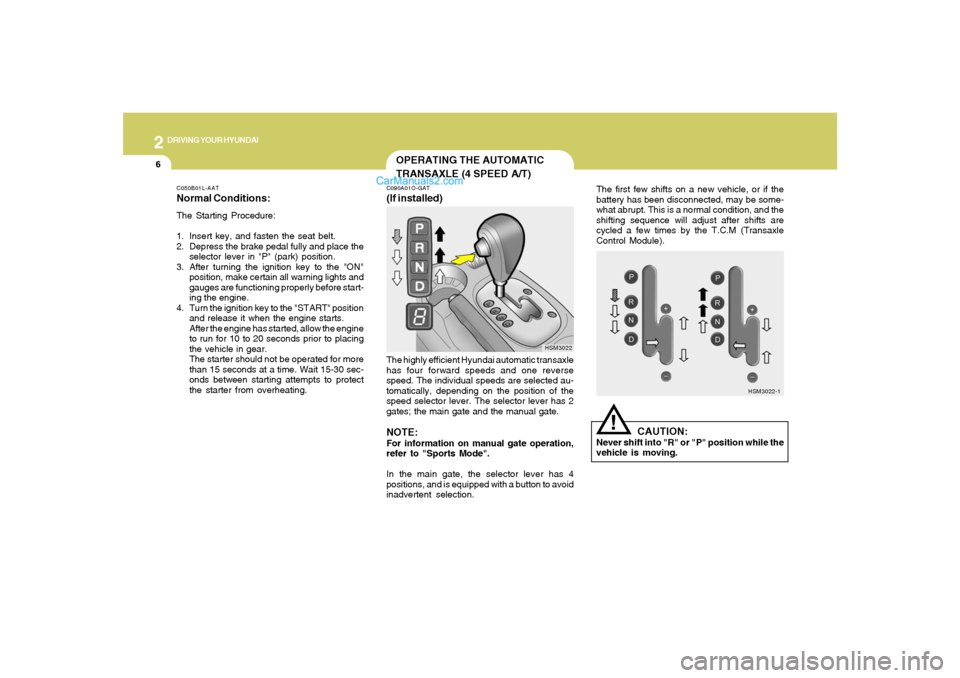 Hyundai Santa Fe 2005 Owners Manual 2
DRIVING YOUR HYUNDAI
6
The first few shifts on a new vehicle, or if the
battery has been disconnected, may be some-
what abrupt. This is a normal condition, and the
shifting sequence will adjust aft Hyundai Santa Fe 2005 Owners Manual 2
DRIVING YOUR HYUNDAI
6
The first few shifts on a new vehicle, or if the
battery has been disconnected, may be some-
what abrupt. This is a normal condition, and the
shifting sequence will adjust aft