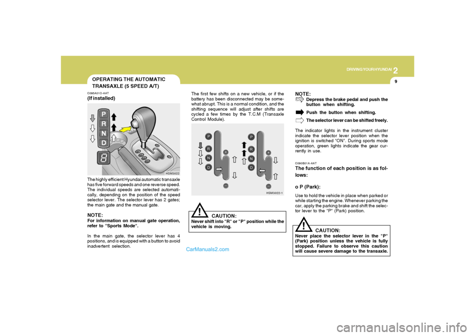 Hyundai Santa Fe 2005 Owners Manual 2
DRIVING YOUR HYUNDAI
9
!
OPERATING THE AUTOMATIC
TRANSAXLE (5 SPEED A/T)C095A01O-AAT(If installed)
HSM3022
The highly efficient Hyundai automatic transaxle
has five forward speeds and one reverse sp Hyundai Santa Fe 2005 Owners Manual 2
DRIVING YOUR HYUNDAI
9
!
OPERATING THE AUTOMATIC
TRANSAXLE (5 SPEED A/T)C095A01O-AAT(If installed)
HSM3022
The highly efficient Hyundai automatic transaxle
has five forward speeds and one reverse sp