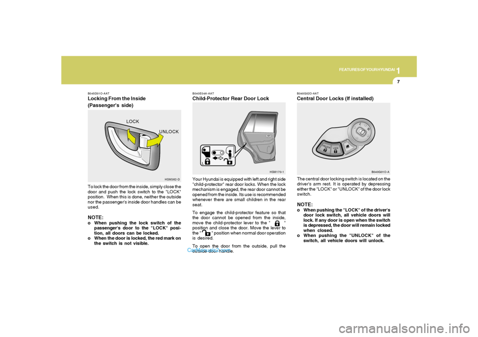 Hyundai Santa Fe 2005 Owners Manual 1
FEATURES OF YOUR HYUNDAI
7
B040E04A-AATChild-Protector Rear Door LockYour Hyundai is equipped with left and right side
"child-protector" rear door locks. When the lock
mechanism is engaged, the rear Hyundai Santa Fe 2005 Owners Manual 1
FEATURES OF YOUR HYUNDAI
7
B040E04A-AATChild-Protector Rear Door LockYour Hyundai is equipped with left and right side
"child-protector" rear door locks. When the lock
mechanism is engaged, the rear