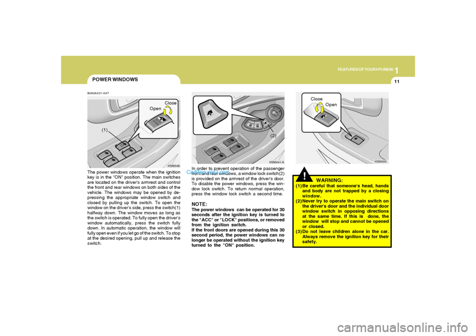 Hyundai Santa Fe 2005 Owners Manual 1
FEATURES OF YOUR HYUNDAI
11
POWER WINDOWS
!
B060A03Y-AATThe power windows operate when the ignition
key is in the "ON" position. The main switches
are located on the drivers armrest and control
the Hyundai Santa Fe 2005 Owners Manual 1
FEATURES OF YOUR HYUNDAI
11
POWER WINDOWS
!
B060A03Y-AATThe power windows operate when the ignition
key is in the "ON" position. The main switches
are located on the drivers armrest and control
the